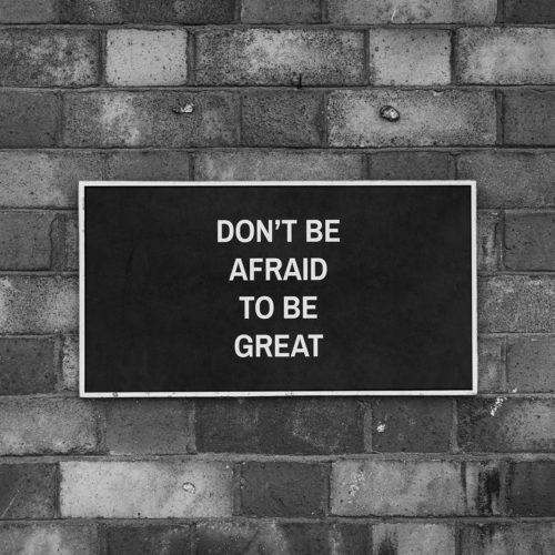 Don't be afraid to be great